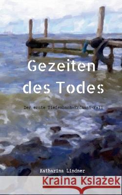 Gezeiten des Todes: Der erste Tiefenbach-Erdmann-Fall Katharina Lindner 9783740781316 Twentysix