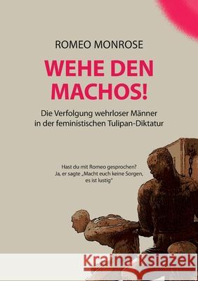 Wehe Den Machos!: Die Verfolgung wehrloser Männer in der feministischen Tulipan-Diktatur Monrose, Romeo 9783740781453