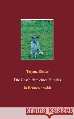 Die Geschichte eines Hundes: In Reimen erzählt Ricker, Tatjana 9783740781583