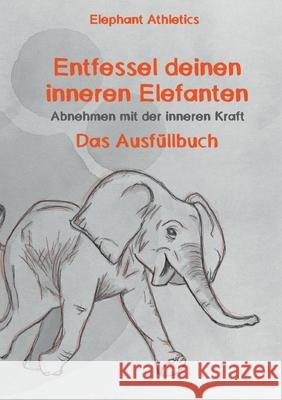 Entfessel deinen inneren Elefanten: Abnehmen mit der inneren Kraft - das Ausfüllbuch Hoffmann, Martin 9783740782337