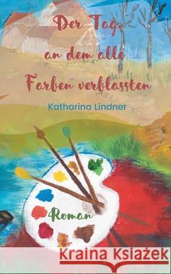 Der Tag, an dem alle Farben verblassten Katharina Lindner 9783740783341 Twentysix