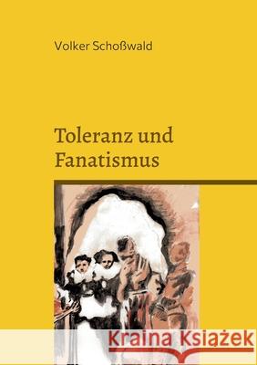 Toleranz und Fanatismus: Vernunft und Wahrheit, Toleranz und Fanatismus am Beispiel von Brecht, Lessing, Müntzer, Bin Laden, Rushdie und Karl M Schoßwald, Volker 9783740784003 Twentysix