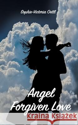 Angel - Forgiven Love Sophie-Victoria Oettl 9783740785772 Twentysix