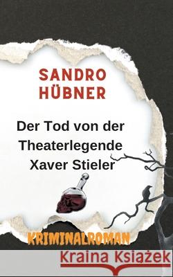 Der Tod von der Theaterlegende Xaver Stieler Sandro Hübner 9783740786458 Twentysix