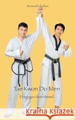 Tae Kwon Do Men: Entgegen dem Himmel Konrad Gladius 9783740786762 Twentysix