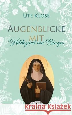 Augenblicke mit Hildegard von Bingen Ute Klose 9783740787189 Twentysix