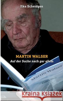 Martin Walser: Auf der Suche nach gar allem Ilka Scheidgen 9783740787578 Twentysix