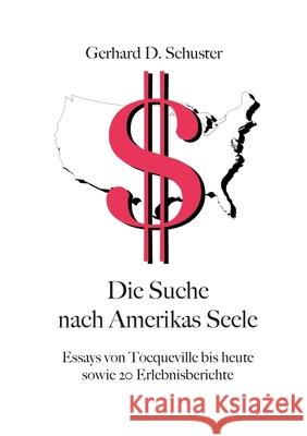 Die Suche nach Amerikas Seele: Essays von Tocqueville bis heute sowie 20 Erlebnisberichte Gerhard D. Schuster 9783740787912