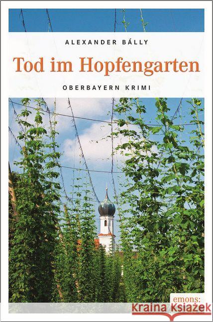 Tod im Hopfengarten : Oberbayern Krimi Bálly, Alexander 9783740800345 Emons