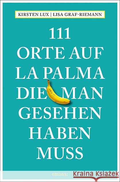 111 Orte auf La Palma, die man gesehen haben muss : Reiseführer Lux, Kirsten; Graf-Riemann, Lisa 9783740803452
