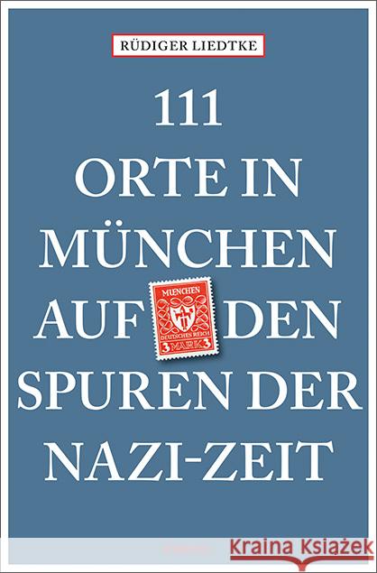 111 Orte in München auf den Spuren der Nazi-Zeit : Reiseführer Liedtke, Rüdiger 9783740803544