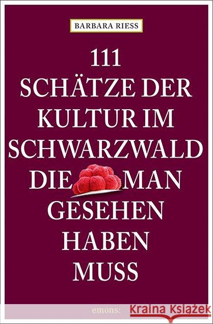 111 Schätze der Kultur im Schwarzwald, die man gesehen haben muss : Reiseführer Rieß, Barbara 9783740805555
