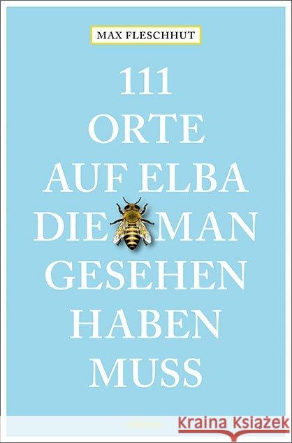 111 Orte auf Elba, die man gesehen haben muss : Reiseführer Fleschhut, Max 9783740805876 Emons