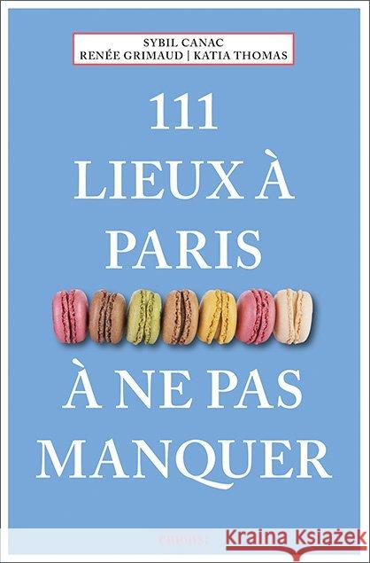 111 lieux à Paris à ne pas manquer : Guide Canac, Sybil; Grimaud, Renée; Thomas, Katia 9783740806972