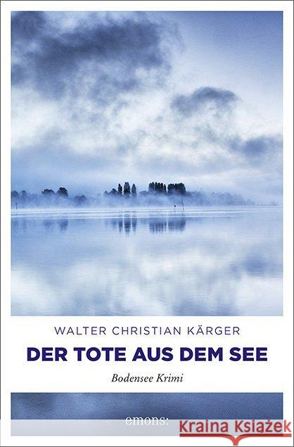 Der Tote aus dem See : Bodensee Krimi Kärger, Walter Christian 9783740807955