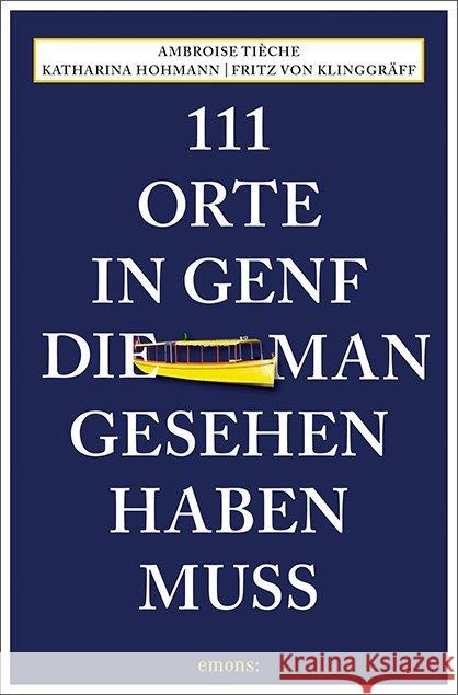 111 Orte in Genf, die man gesehen haben muss Tièche, Ambroise; Hohmann, Katharina; Klinggräff, Fritz von 9783740808358 Emons Verlag