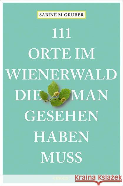 111 Orte im Wienerwald, die man gesehen haben muss : Reiseführer Gruber, Sabine M. 9783740808440