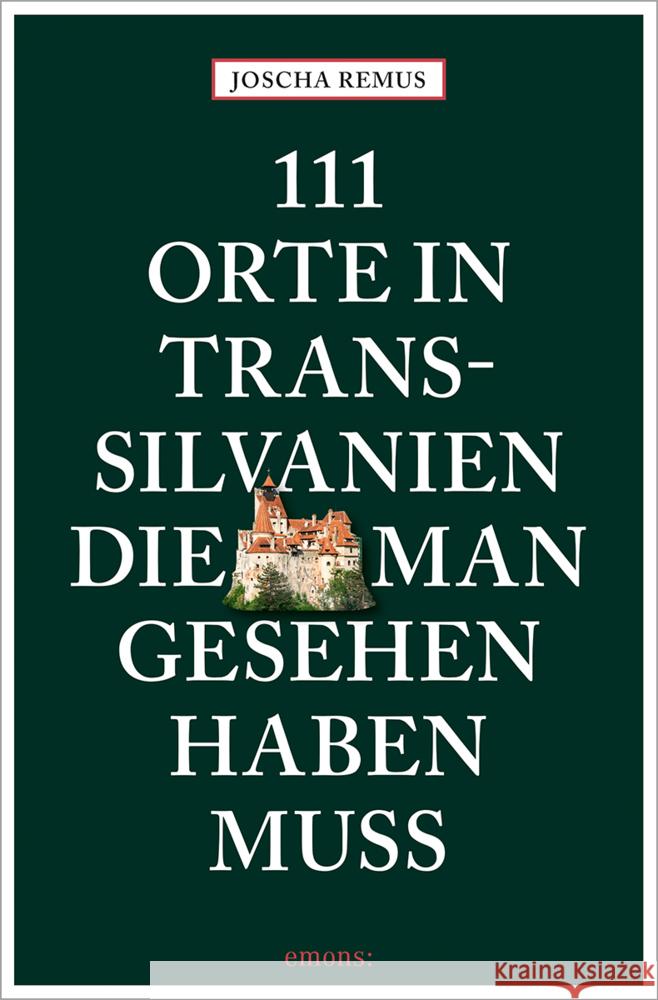 111 Orte in Transsilvanien, die man gesehen haben muss Remus, Joscha 9783740808563