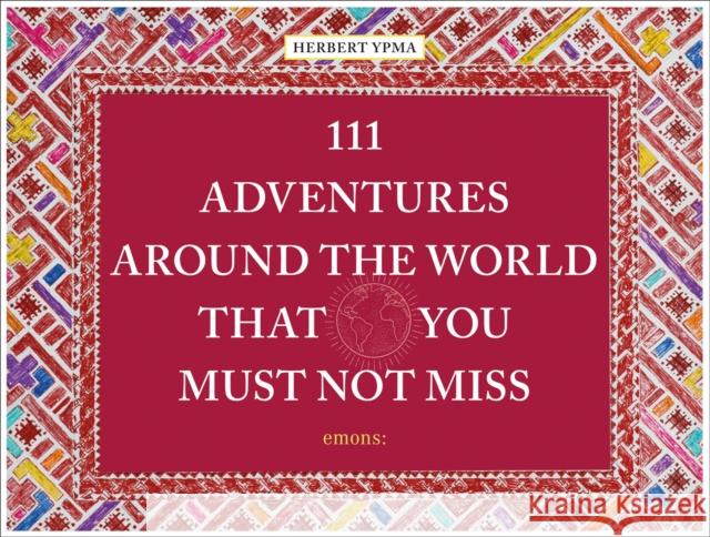 111 Adventures Around the World That You Must Not Miss Herbert Ypma 9783740809027 Emons Verlag GmbH