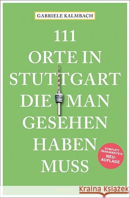 111 Orte in Stuttgart, die man gesehen haben muss Kalmbach, Gabriele 9783740809744 Emons Verlag