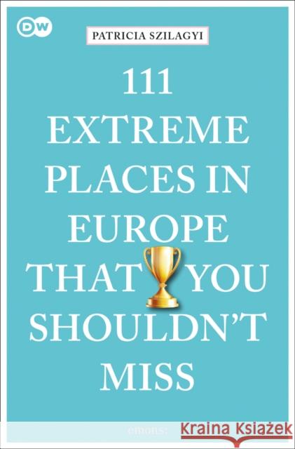 111 Extreme Places in Europe That You Shouldn't Miss Patricia Szilagyi 9783740810313