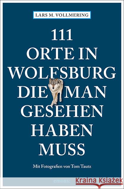 111 Orte in Wolfsburg, die man gesehen haben muss Vollmering, Lars M. 9783740810948