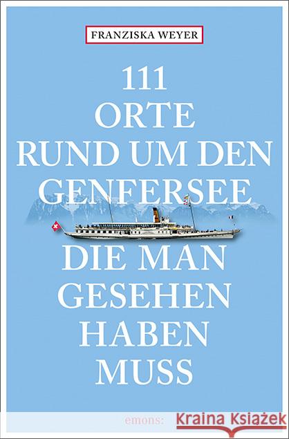 111 Orte rund um den Genfersee, die man gesehen haben muss Weyer, Franziska 9783740812157 Emons Verlag