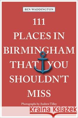 111 Places in Birmingham That You Shouldn't Miss Ben Waddington 9783740813505