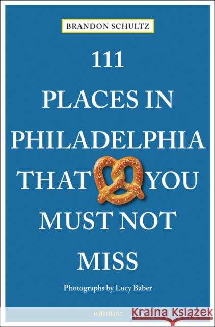 111 Places in Philadelphia That You Must Not Miss Brandon Schultz 9783740813765 Emons Verlag GmbH
