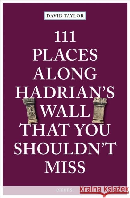 111 Places Along Hadrian's Wall That You Shouldn't Miss David Taylor 9783740814250