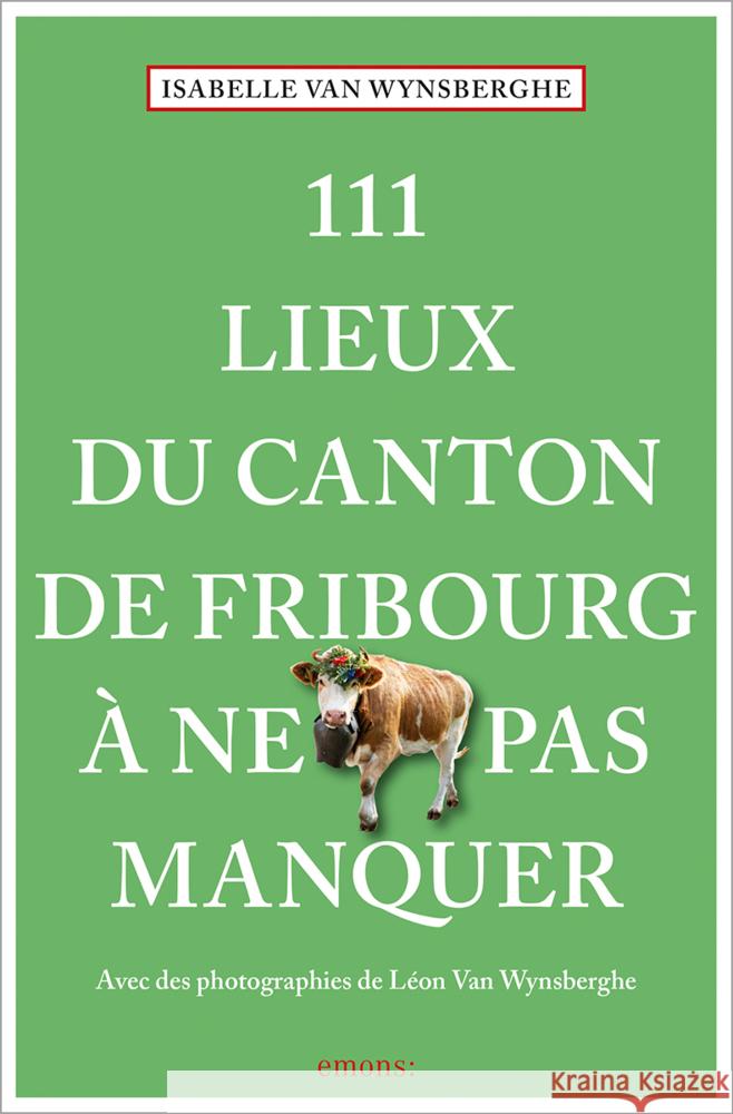 111 Lieux du canton de Fribourg à ne pas manquer Van Wynsberghe, Isabelle 9783740819705 Emons Verlag