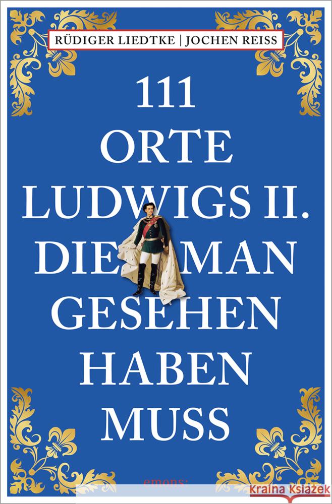 111 Orte Ludwigs II., die man gesehen haben muss Reiss, Jochen, Liedtke, Rüdiger 9783740820961