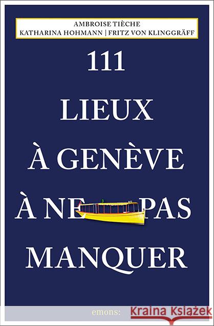 111 Lieux à Genève à ne pas manquer Hohmann, Katharina, Klinggräff, Fritz von, Tièche, Ambroise 9783740820978 Emons Verlag