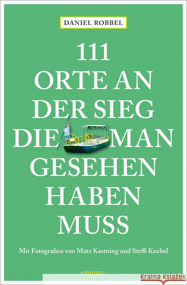 111 Orte an der Sieg, die man gesehen haben muss Robbel, Daniel 9783740821531