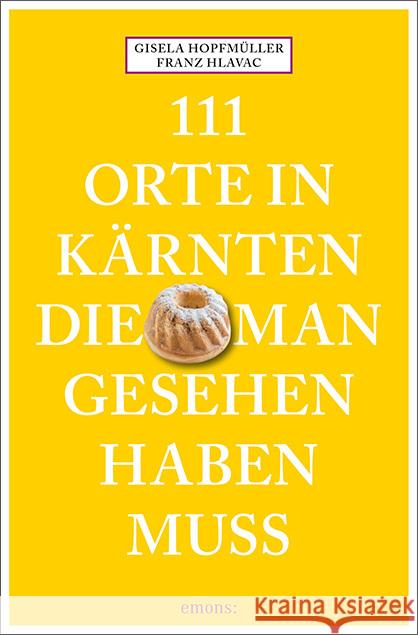 111 Orte in Kärnten, die man gesehen haben muss Hlavac, Franz, Hopfmüller, Gisela 9783740822033 Emons Verlag