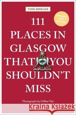 111 Places in Glasgow That You Shouldn't Miss Tom Shields Gillian Tait 9783740822378 Emons Publishers