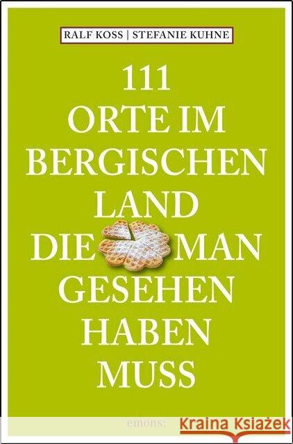 111 Orte im Bergischen Land, die man gesehen haben muss Koss, Ralf, Kuhne, Stefanie 9783740823726