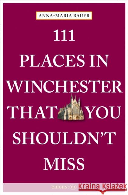 111 Places in Winchester That You Shouldn't Miss Anna-Maria Bauer 9783740825621