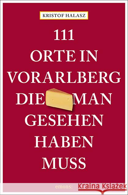 111 Orte im Vorarlberg, die man gesehen haben muss Halasz, Kristof 9783740826529