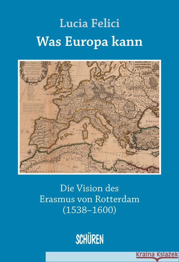 Was Europa kann - die Vision des Erasmus von Rotterdam Felici, Lucia 9783741002786
