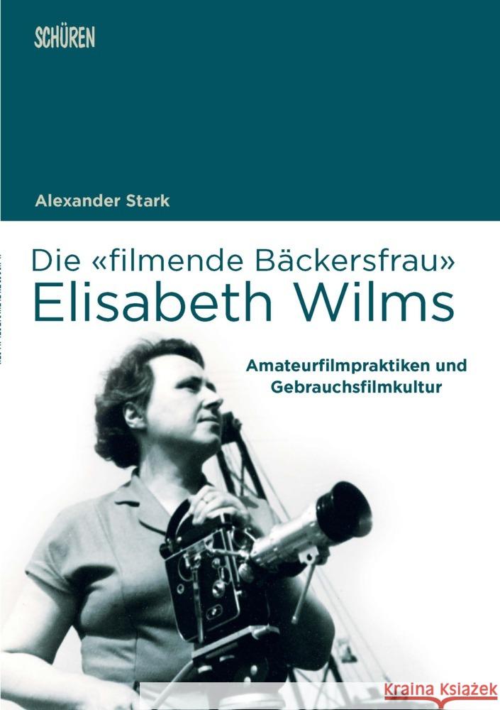 Die «filmende Bäckersfrau» Elisabeth Wilms Stark, Alexander 9783741004216