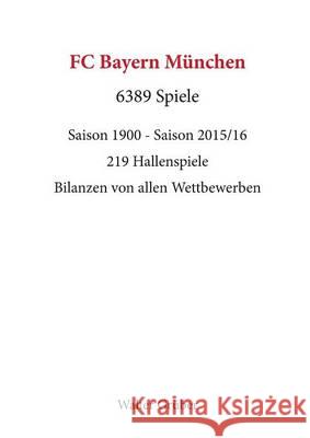 FC Bayern München. 6389 Spiele: Saison 1900 - Saison 2015/16 Walter Grüber 9783741200717 Books on Demand