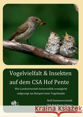 Vogelvielfalt & Insekten auf dem CSA Hof Pente: Wie Landwirtschaft Artenvielfalt ermöglicht, aufgezeigt am Beispiel einer Vogelstudie Hammerschmidt, Rolf 9783741204982 Books on Demand