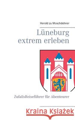 Lüneburg extrem erleben: ZufallsReiseführer für Abenteurer Zu Moschdehner, Herold 9783741205231 Books on Demand