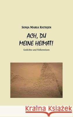 Ach, du meine Heimat!: Gedichte und Volksweisen Rathjen, Sonja Maria 9783741205347