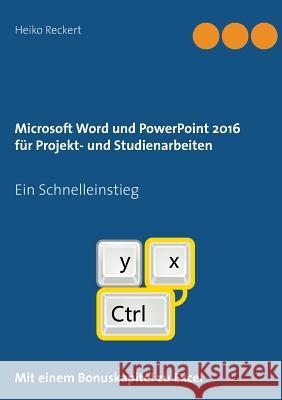 Microsoft Word und PowerPoint 2016 für Projekt- und Studienarbeiten: Ein Schnelleinstieg Reckert, Heiko 9783741205545