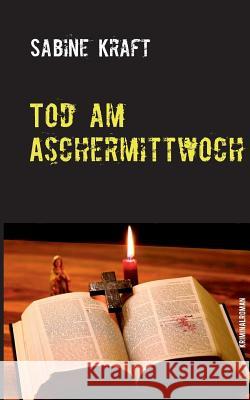 Tod am Aschermittwoch: Kriminalroman Kraft, Sabine 9783741205569 Books on Demand