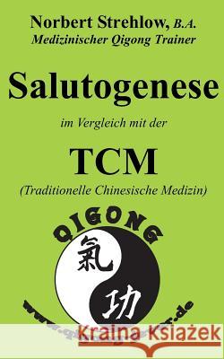 Salutogenese im Vergleich mit der TCM (Traditionelle Chinesische Medizin) Norbert Strehlow 9783741205576