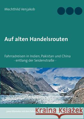 Auf alten Handelsrouten: Fahrradreisen in Indien, Pakistan und China, entlang der Seidenstraße Mechthild Venjakob 9783741207259 Books on Demand