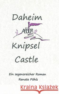 Daheim auf Knipsel Castle: Ein segensreicher Roman Pöhls, Renate 9783741210419
